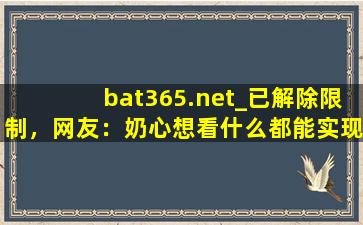 bat365.net_已解除限制，网友：奶心想看什么都能实现！